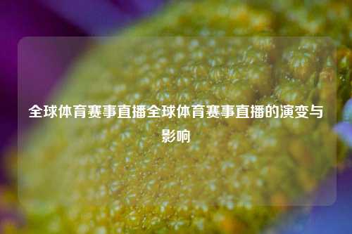 全球体育赛事直播全球体育赛事直播的演变与影响