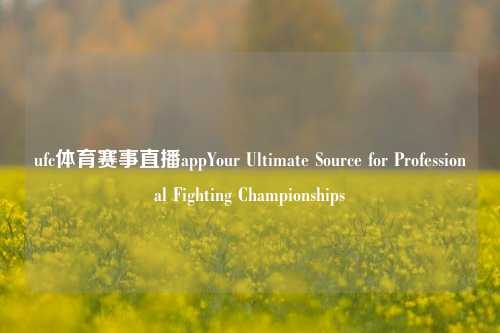 ufc体育赛事直播appYour Ultimate Source for Professional Fighting Championships