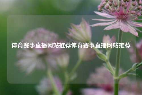 体育赛事直播网站推荐体育赛事直播网站推荐