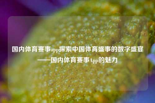 国内体育赛事app探索中国体育盛事的数字盛宴——国内体育赛事App的魅力