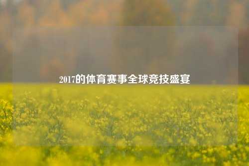 2017的体育赛事全球竞技盛宴