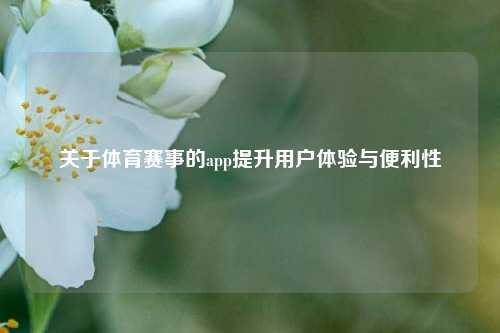 关于体育赛事的app提升用户体验与便利性