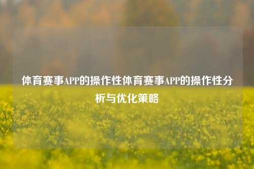 体育赛事APP的操作性体育赛事APP的操作性分析与优化策略