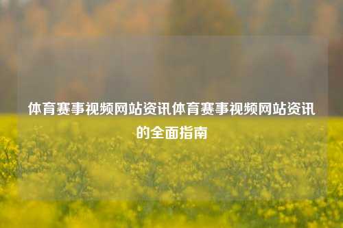 体育赛事视频网站资讯体育赛事视频网站资讯的全面指南