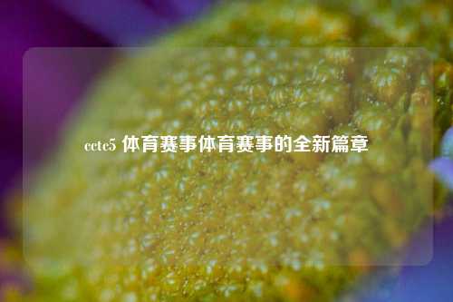 cctc5 体育赛事体育赛事的全新篇章