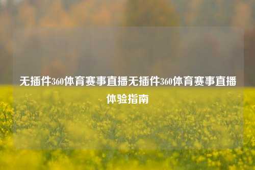 无插件360体育赛事直播无插件360体育赛事直播体验指南